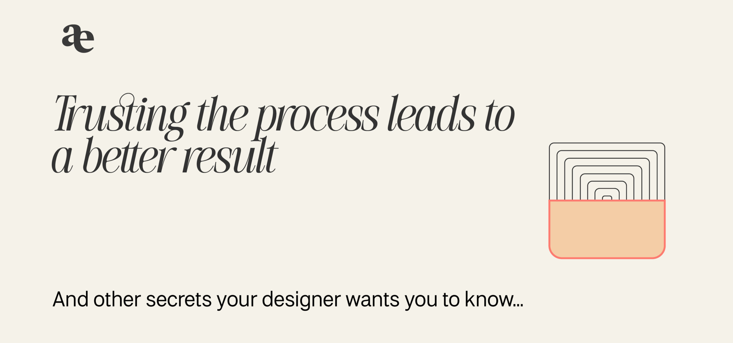 Trusting the process leads to a better result, and other secrets your designer wants you to know